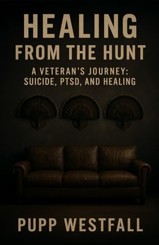 Healing from the Hunt: A Veteran’s Journey through suicide, PTSD, and healing