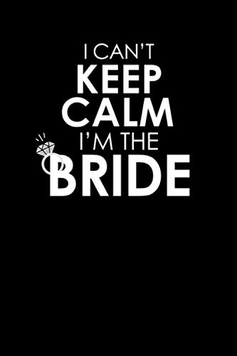 I Can't Keep Calm I'm The Bride: Cute Bride Journal Notebook 6x9 Simple Fun Bridal Shower Gift or Bachelorette Party and Hens Night Party Favor