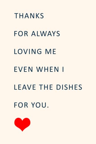 Book cover of Valentines Day Gift For Him: Thanks for always loving me even when i leave the dishes for you.: A Funny notebook for your loved one's
