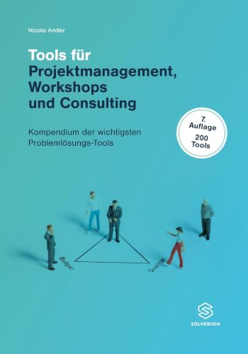 Tools für Projektmanagement Workshops und Consulting (7.Aufl.): Kompendium der wichtigsten Problemlösungs-Tools