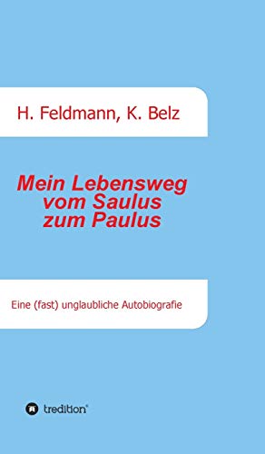 Mein Lebensweg vom Saulus zum Paulus: Eine (fast) unglaubliche Autobiographie (German Edition)
