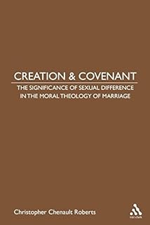 Creation & Covenant: The Significance of Sexual Difference in the Moral Theology of Marriage