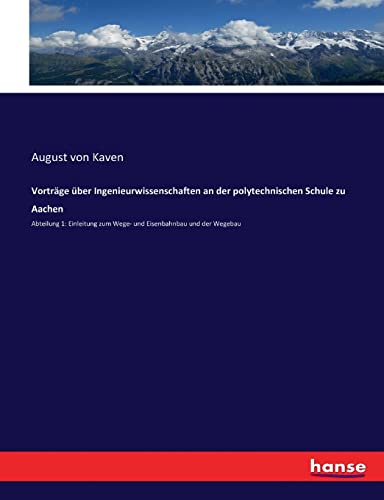 Vorträge über Ingenieurwissenschaften an der polytechnischen Schule zu Aachen: Abteilung 1: Einleitung zum Wege- und Eisenbahnbau und der Wegebau (German Edition)