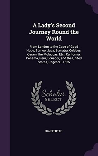 A Lady's Second Journey Round the World: From London to the Cape of Good Hope, Borneo, Java, Sumatra, Celebes, Ceram, the Moluccas, Etc., California, ... Ecuador, and the United States, Pages 91-1625