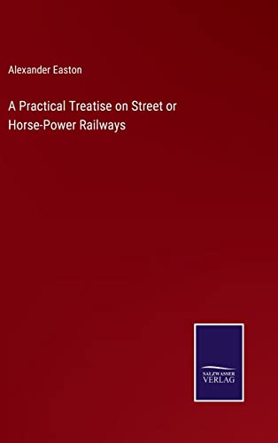 A Practical Treatise on Street or Horse-Power Railways
