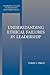 Understanding Ethical Failures in Leadership (Cambridge Studies in Philosophy and Public Policy)