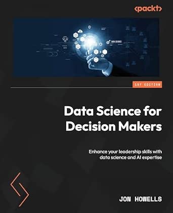 Data Science for Decision Makers: Enhance your leadership skills with data science and AI expertise book cover