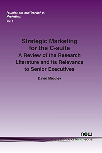 Strategic Marketing for the C-suite: A Review of the Research Literature and Its Relevance to Senior Executives (Foundations and Trends in Marketing)