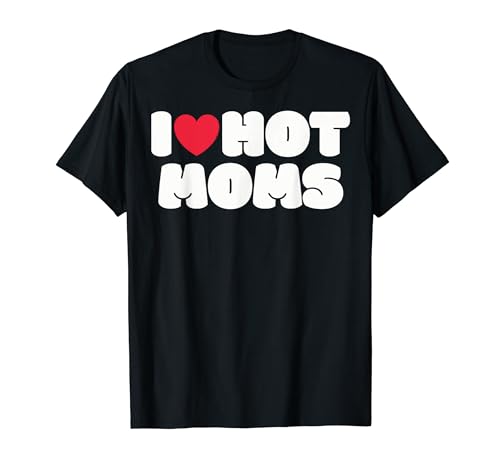 Regalo sarcástico divertido "I love hot moms" Camiseta