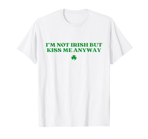I'm Not Irish But Kiss Me Anyway Y2k Funny St Patricks Day T-Shirt