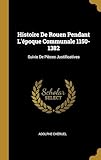 Histoire De Rouen Pendant L'poque Communale 1150-1382: Suivie De Pices Justificatives
