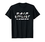 Hair Stylist Friends Themed Unique Gift Funny Women Men T-Shirt