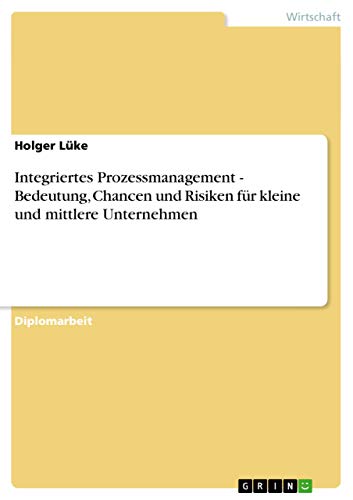 Integriertes Prozessmanagement - Bedeutung, Chancen und Risiken für kleine und mittlere Unternehmen (German Edition)