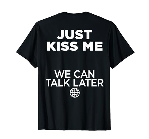 JUST KISS ME. WE CAN TALK LATER Love San Valentino Backprint Maglietta