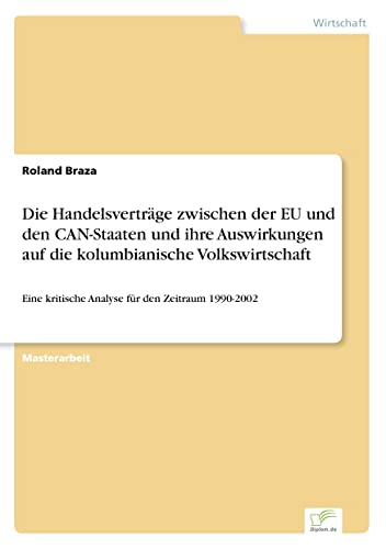 Die Handelsverträge zwischen der EU und den CAN-Staaten und ihre Auswirkungen auf die kolumbianische Volkswirtschaft: Eine kritische Analyse für den Zeitraum 1990-2002 (German Edition)