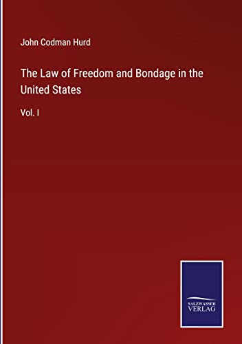 The Law of Freedom and Bondage in the United States: Vol. I