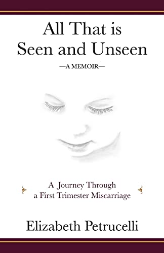 All That is Seen and Unseen: A Journey Through a First Trimester Miscarriage