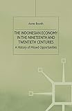 The Indonesian Economy in the Nineteenth and Twentieth Centuries: A History of Missed Opportunities (A Modern Economic History of Southeast Asia)