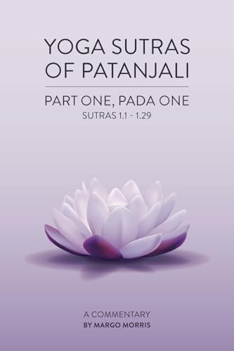 Yoga Sutras of Patanjali: Part One, Pada One Sutras 1.1-1.29 A Commentary
