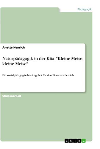 Naturpädagogik in der Kita. "Kleine Meise, kleine Meise": Ein sozialpädagogisches Angebot für den Elementarbereich (German Edition)