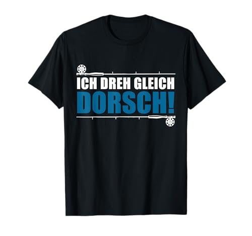 Dorsch Angler und Fischer - Ich dreh gleich Dorsch T-Shirt