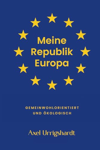 Meine Republik Europa: Gemeinwohlorientiert und Ökologisch