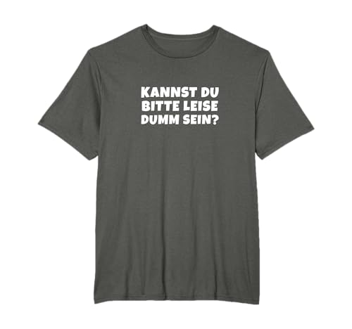 Bitte Leise Dumm Sein Lustiger Spruch Freche Konter Aussage T-Shirt