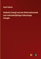 Huldreich Zwingli und sein Reformationswerk zum vierhundertjährigen Geburtstage Zwinglis 3368533622 Book Cover