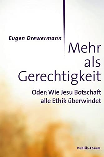 Mehr als Gerechtigkeit: Oder: Wie Jesu Botschaft