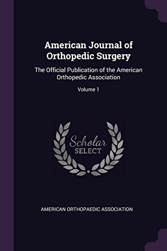 American Journal of Orthopedic Surgery: The Official Publication of the American Orthopedic Association; Volume 1