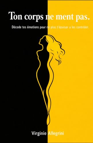 Ton corps ne ment pas.: Décode tes émotions pour ne plus t'épuise...