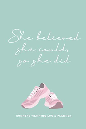Runners Training Log and Planner. She believed she could so she did.: Runner Log book, diary and planner. Running Journal Record Book, Notebook for Women Runners with Inspirational Quotes Cover