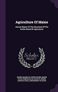 Agriculture Of Maine: Annual Report Of The Secretary Of The Maine Board Of Agriculture