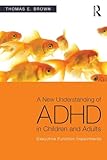 A New Understanding of ADHD in Children and Adults