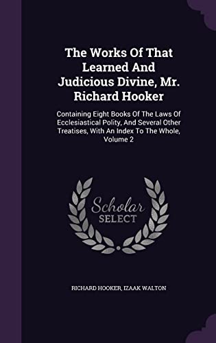 The Works Of That Learned And Judicious Divine, Mr. Richard Hooker: Containing Eight Books Of The Laws Of Ecclesiastical Polity, And Several Other Treatises, With An Index To The Whole, Volume 2