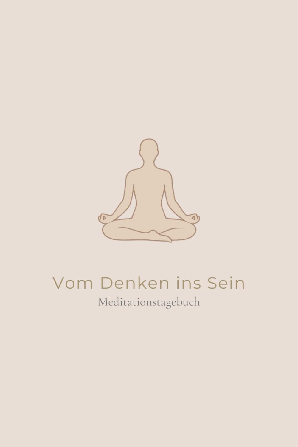 Vom Denken ins Sein Meditationstagebuch – raus aus dem Kopf, mehr Bewusstsein im Alltag: Meditationstagebuch