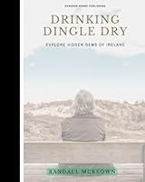 Drinking Dingle Dry: Ireland Beyond the Guidebooks: Hidden Gems for the Modern Traveler B0D3V4NH4G Book Cover