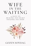 Wife in the Waiting; 31 Days to Healing the Heart, Holding the Hope: A Devotional for Women Becoming Whole While Waiting on God for Marriage