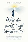 Was du suchst, liegt längst in dir: Zwischen leiser Unzufriedenheit, Selbstzweifeln – und dem Mut, endlich etwas zu verändern
