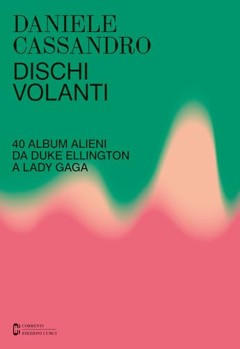 Dischi volanti. 40 album alieni da Duke Ellington a Lady Gaga. Nuova ediz.