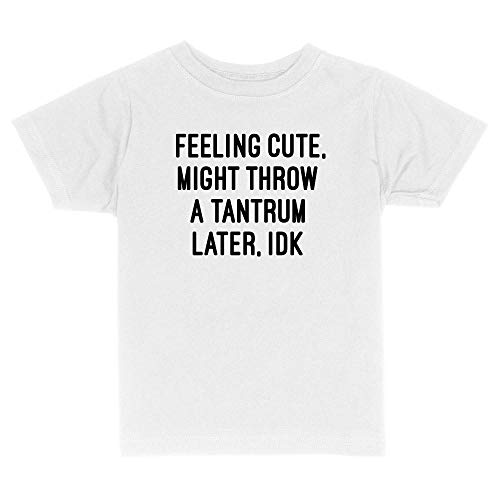 Feeling Cute, Might Throw a Tantrum Later Toddler Kids T-Shirt 5T White
