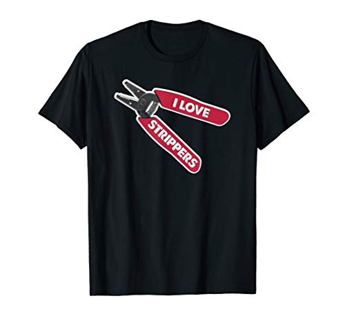 "I LOVE STRIPPERS" Funny Wire Stripper Electrician T-shirt