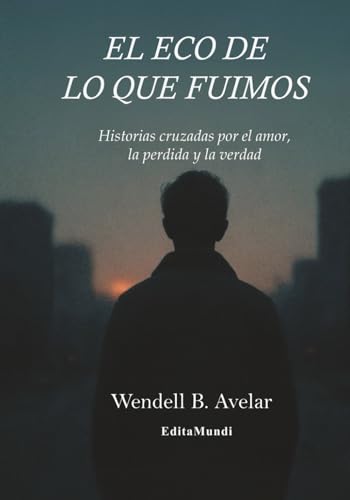 El Eco de lo que fuimos: Historias cruzadas por el amor, la perdida y la verdad