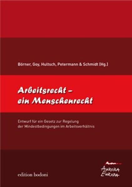 Arbeitsrecht - ein Menschenrecht: Entwurf für ein Gesetz zur Regelung der Mindestbedingungen im Arbeitsverhältnis