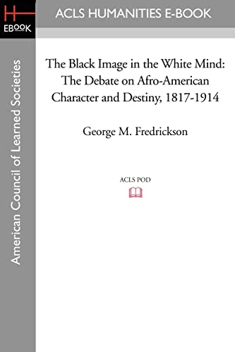 The Black Image in the White Mind: The Debate on Afro-American Character and Destiny, 1817-1914