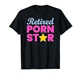 Retired Porn Star - Funny Naughty Adult Humor Retirement T-Shirt