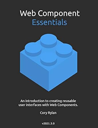 Web Component Essentials: An introduction to creating reusable user ...