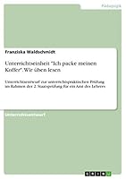 Unterrichtseinheit Ich packe meinen Koffer. Wir �ben lesen: Unterrichtsentwurf zur unterrichtspraktischen Pr�fung im Rahmen der 2. Staatspr�fung f�r ein Amt des Lehrers 3656852014 Book Cover