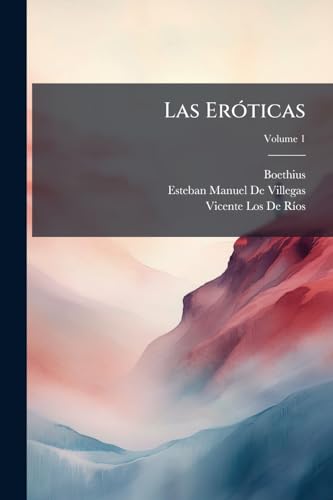 Las Eróticas: Y Traduccion De Boecio; Volume 1 (Spanish Edition)
