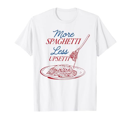 More Spaghetti Less Upsetti Funny Quote T-Shirt